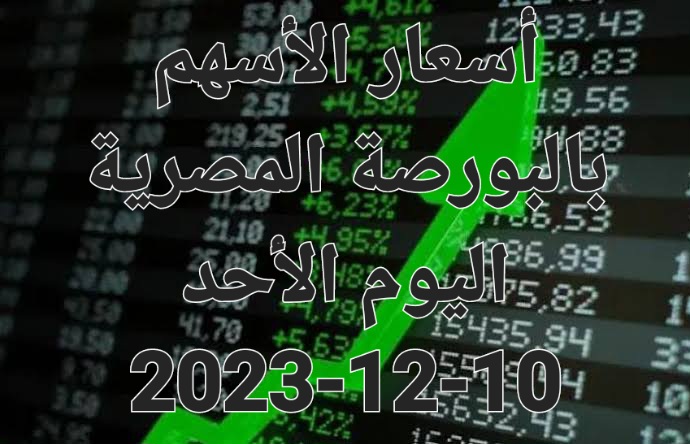 أسعار الأسهم بالبورصة المصرية اليوم الأحد 10-12-2023