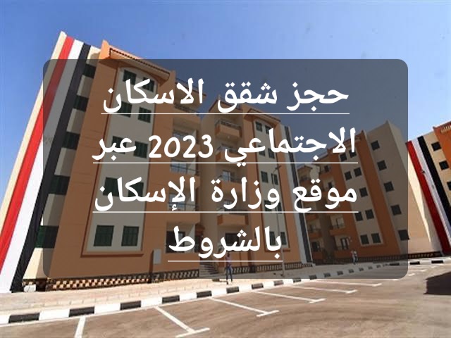 حجز شقق الاسكان الاجتماعي 2023 عبر موقع وزارة الإسكان بالشروط